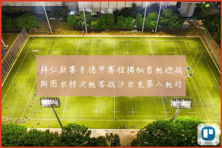 拜仁新赛季德甲赛程揭秘首轮迎战斯图尔特次轮客战沙尔克第八轮对决多特蒙德